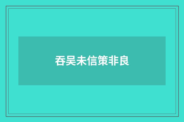 吞吴未信策非良