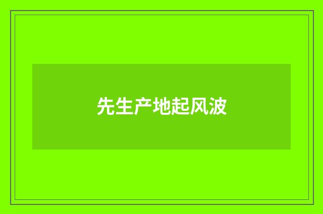 先生产地起风波