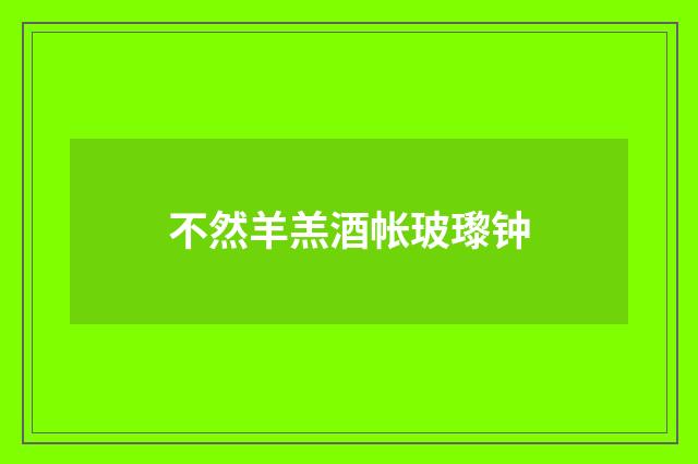 不然羊羔酒帐玻瓈钟
