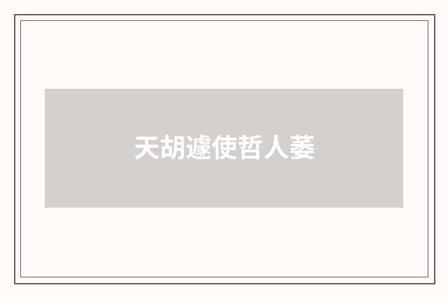 天胡遽使哲人萎