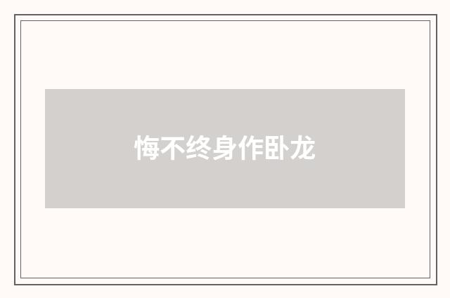 悔不终身作卧龙