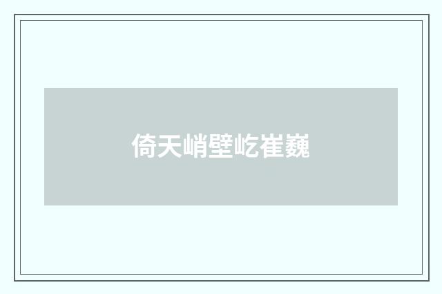 倚天峭壁屹崔巍