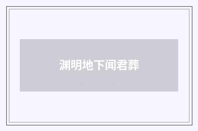 渊明地下闻君葬