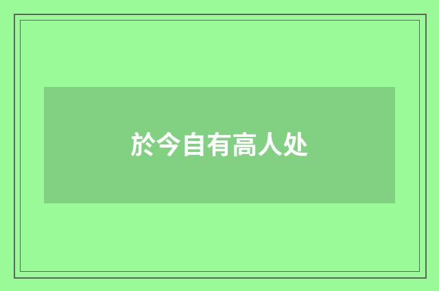 於今自有高人处
