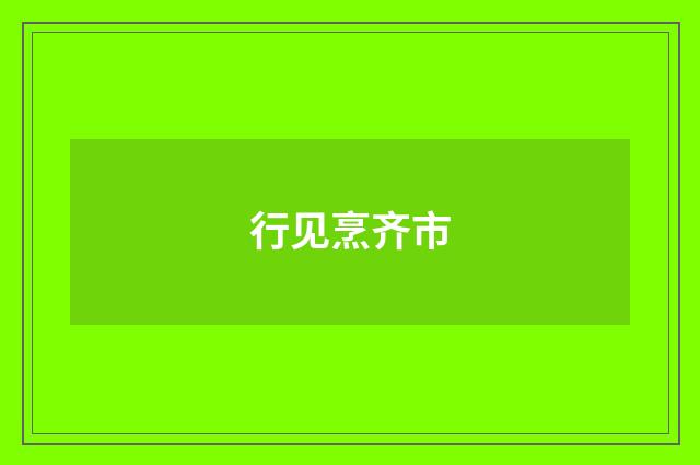 行见烹齐市