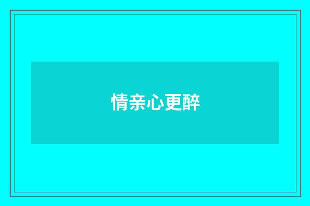 情亲心更醉