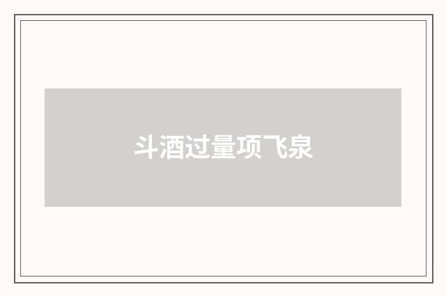 斗酒过量项飞泉