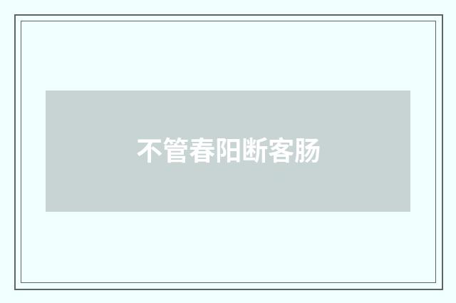 不管春阳断客肠