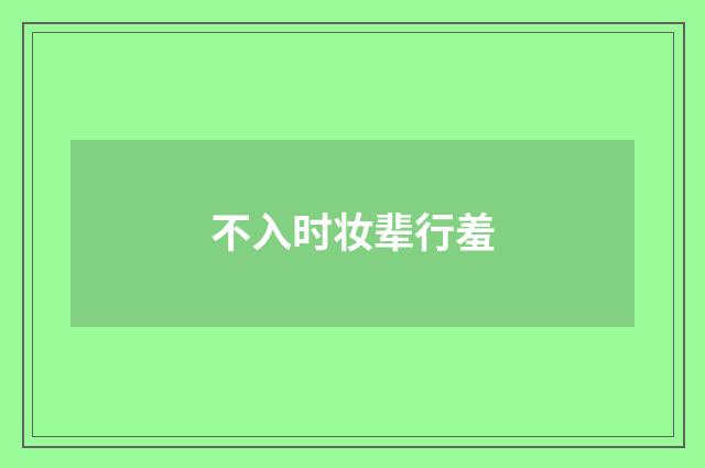 不入时妆辈行羞