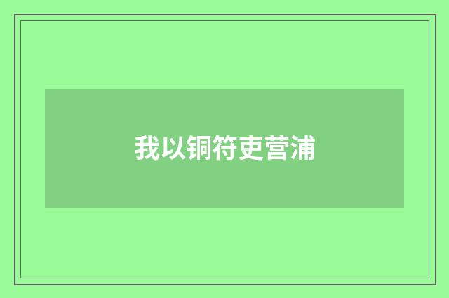我以铜符吏营浦