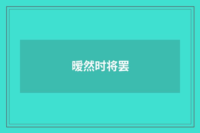 暧然时将罢