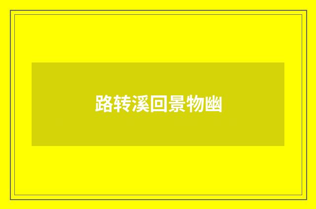 路转溪回景物幽