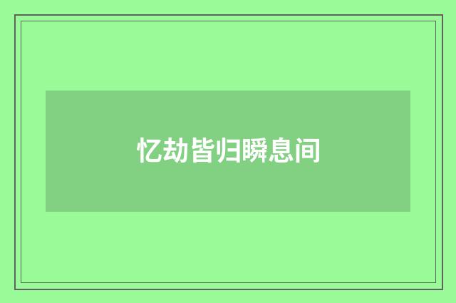 忆劫皆归瞬息间