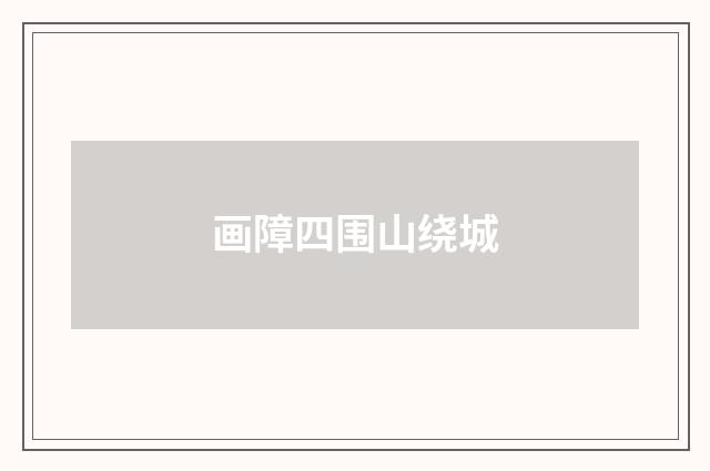 画障四围山绕城