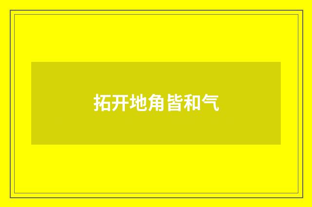 拓开地角皆和气