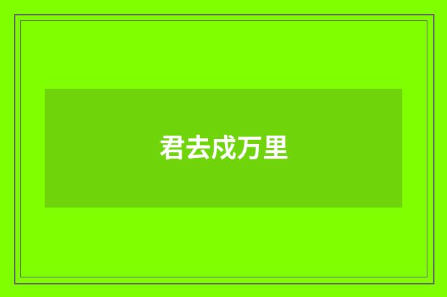君去戍万里