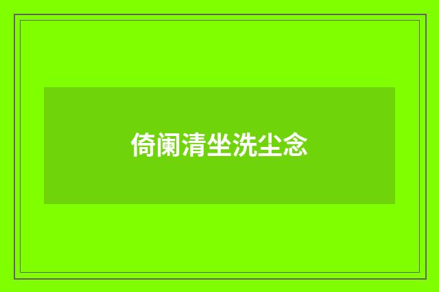 倚阑清坐洗尘念