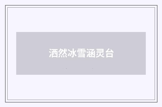 洒然冰雪涵灵台