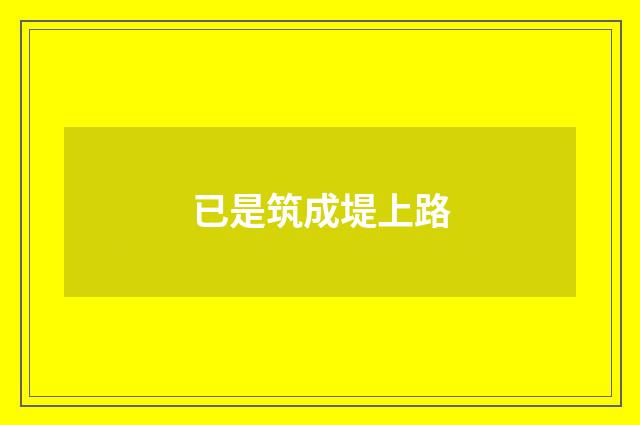 已是筑成堤上路