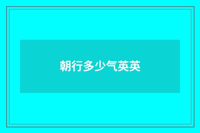 朝行多少气英英