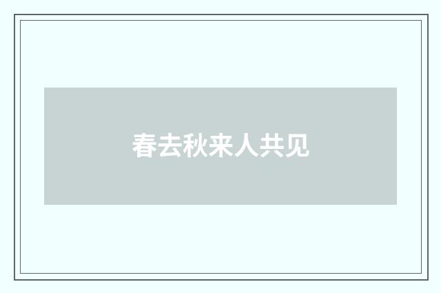 春去秋来人共见