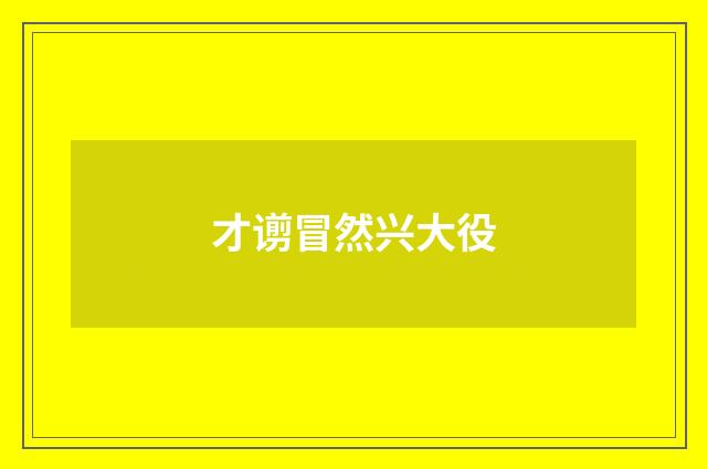 才谫冒然兴大役