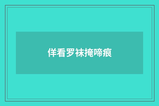 佯看罗袜掩啼痕