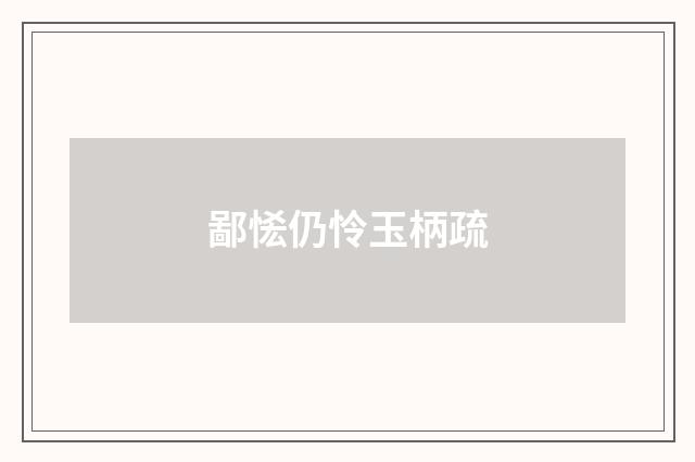 鄙恡仍怜玉柄疏