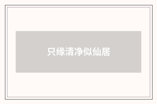 只缘清净似仙居