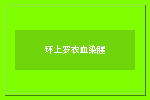 环上罗衣血染腥