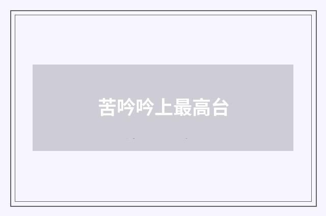 苦吟吟上最高台