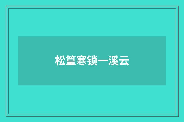 松篁寒锁一溪云