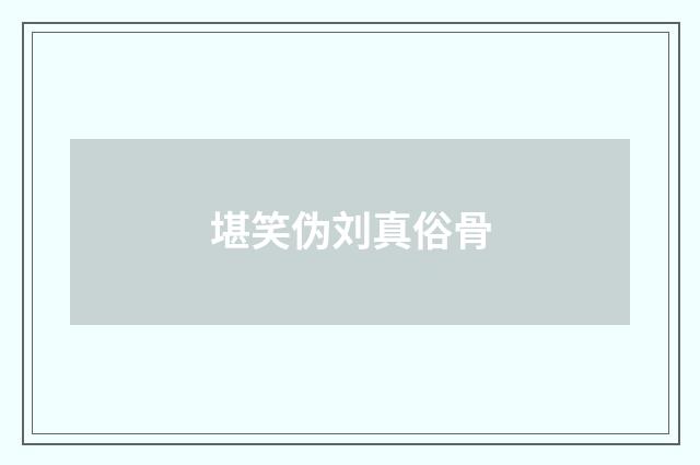 堪笑伪刘真俗骨