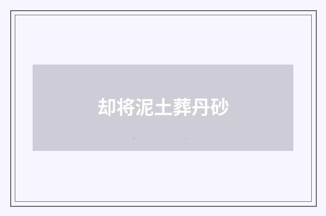 却将泥土葬丹砂