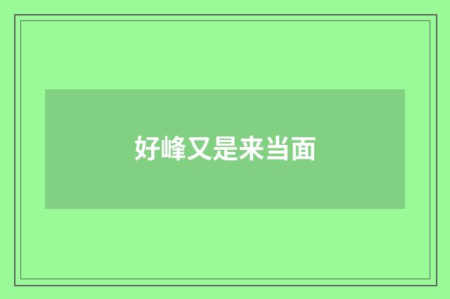 好峰又是来当面