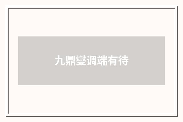 九鼎燮调端有待