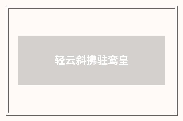 轻云斜拂驻鸾皇