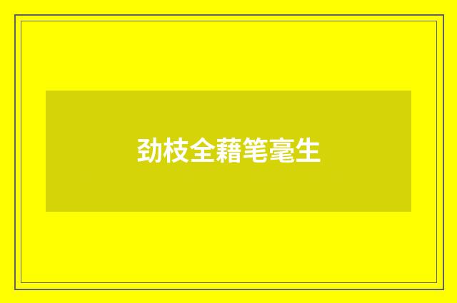 劲枝全藉笔毫生