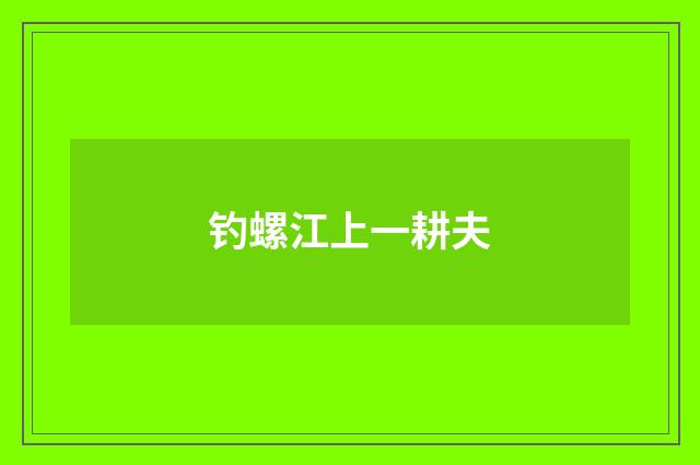 钓螺江上一耕夫