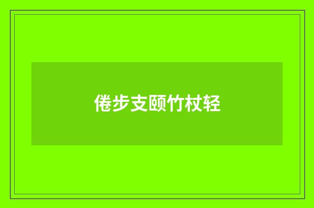 倦步支颐竹杖轻
