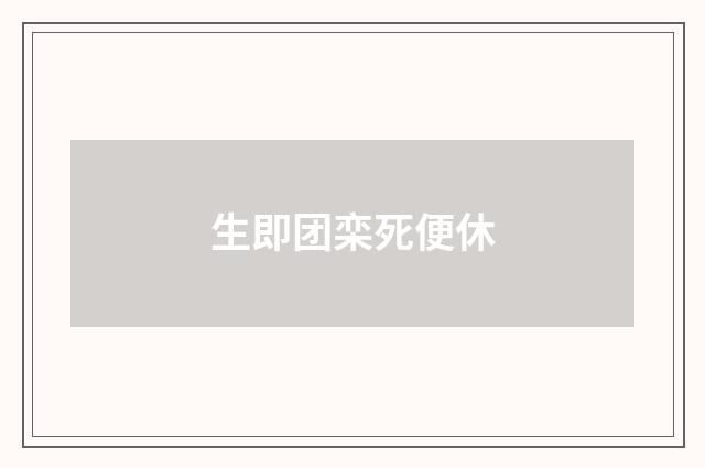 生即团栾死便休