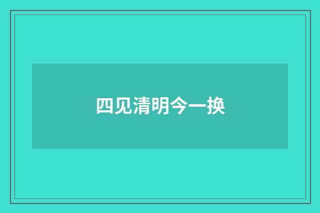 四见清明今一换