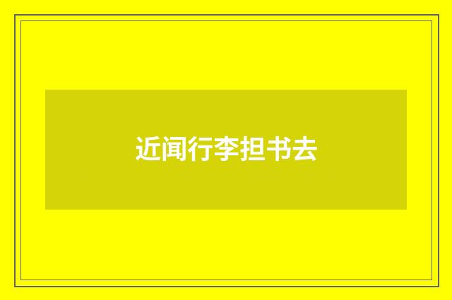 近闻行李担书去