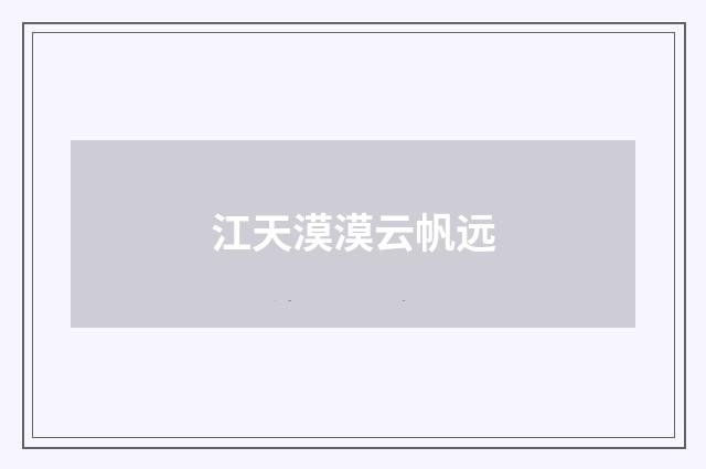 江天漠漠云帆远