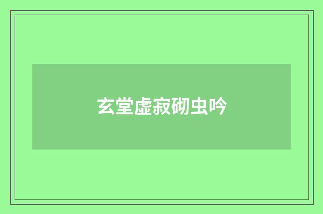 玄堂虚寂砌虫吟