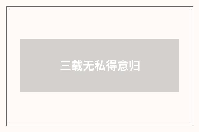 三载无私得意归