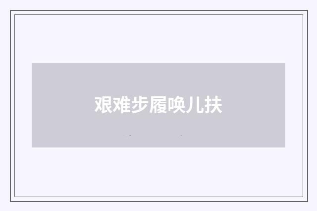 艰难步履唤儿扶