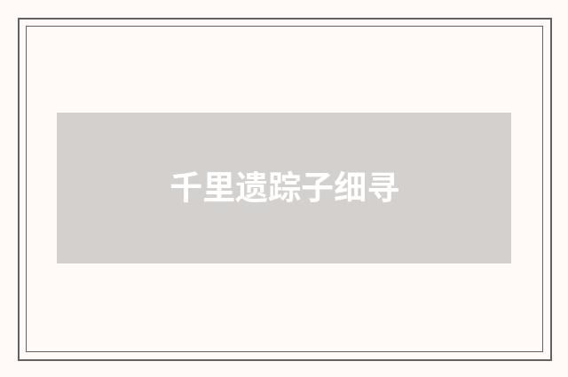 千里遗踪子细寻