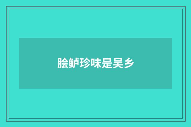 脍鲈珍味是吴乡