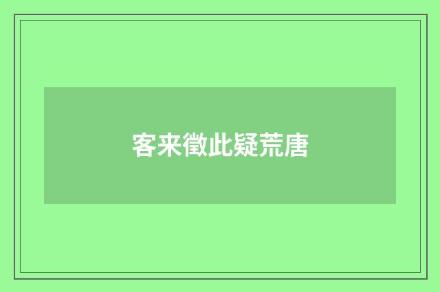 客来徵此疑荒唐